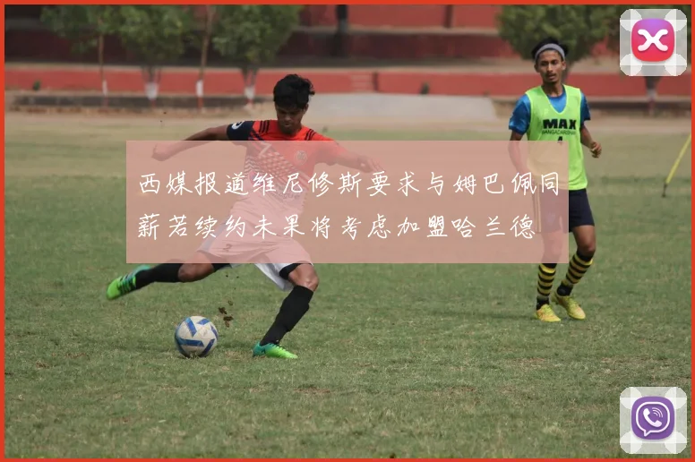 西媒报道维尼修斯要求与姆巴佩同薪若续约未果将考虑加盟哈兰德