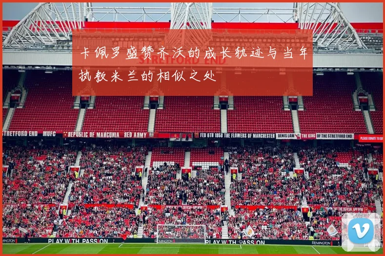 卡佩罗盛赞齐沃的成长轨迹与当年执教米兰的相似之处